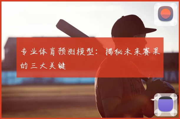 专业体育预测模型:揭秘未来赛果的三大关键